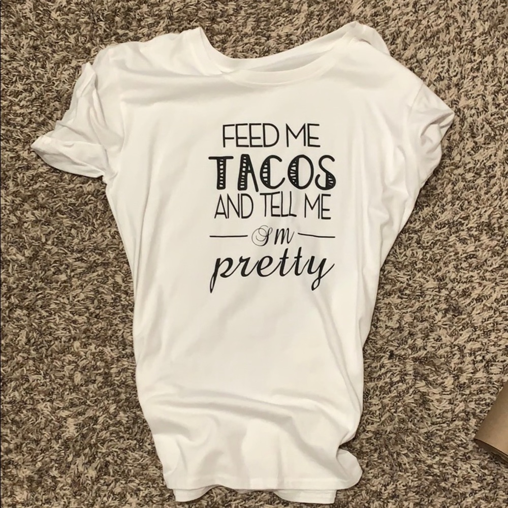 Feed Me Tacos and Tell Me I’m Pretty T-Shirt